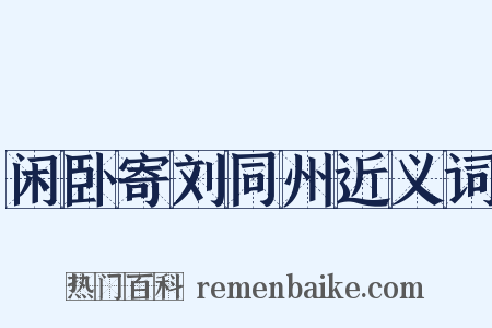 闲卧寄刘同州近义词是什么意思的图片